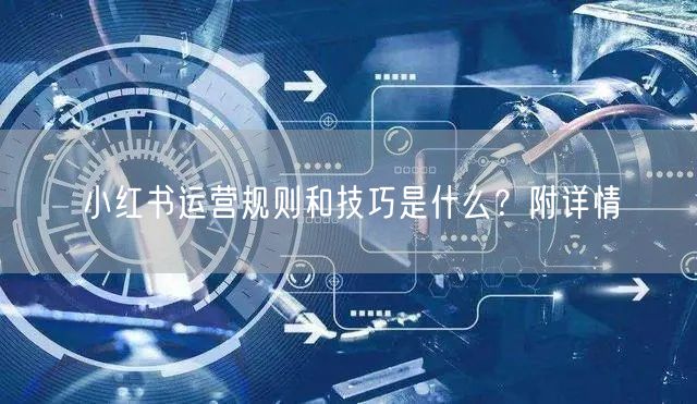 小红书运营规则和技巧是什么？附详情