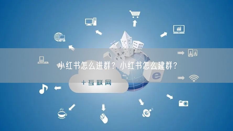 小红书怎么进群？小红书怎么建群？