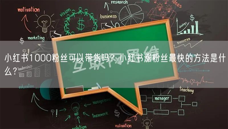 小红书1000粉丝可以带货吗？小红书涨粉丝最快的方法是什么？