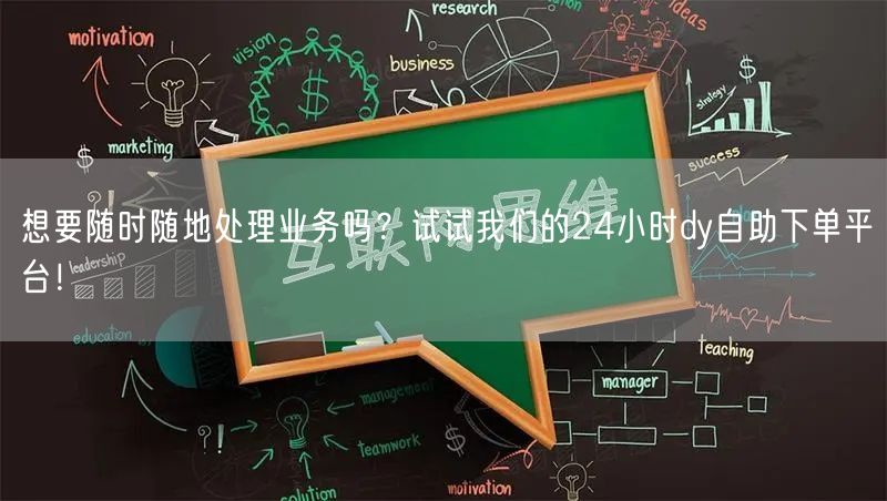 想要随时随地处理业务吗？试试我们的24小时dy自助下单平台！