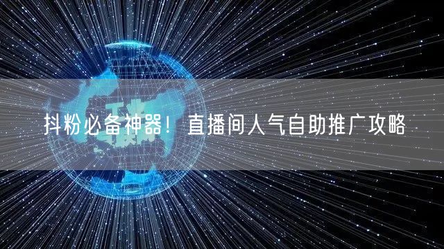 抖粉必备神器！直播间人气自助推广攻略