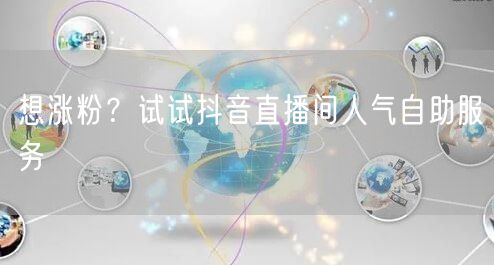 想涨粉？试试抖音直播间人气自助服务