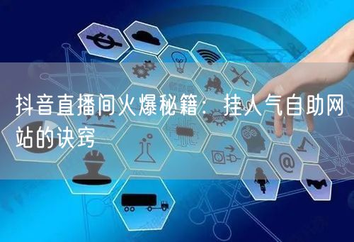 抖音直播间火爆秘籍：挂人气自助网站的诀窍