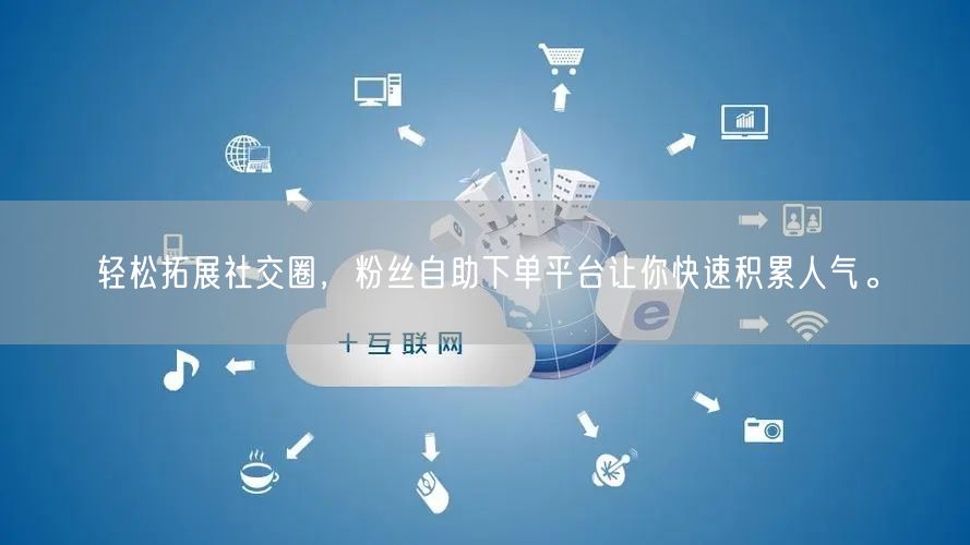 轻松拓展社交圈，粉丝自助下单平台让你快速积累人气。