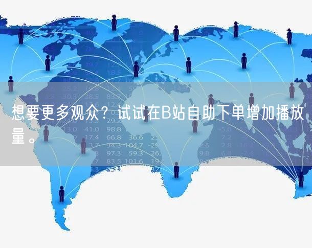 想要更多观众？试试在B站自助下单增加播放量。