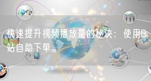 快速提升视频播放量的秘诀：使用B站自助下