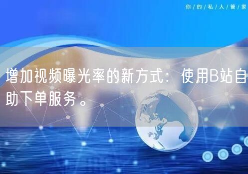 增加视频曝光率的新方式：使用B站自助下单服务。