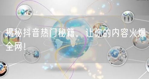 揭秘抖音热门秘籍，让你的内容火爆全网！