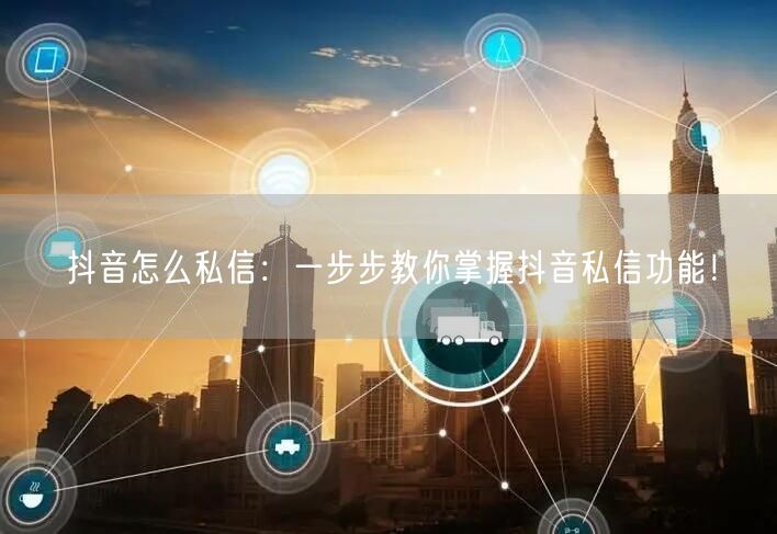 抖音怎么私信：一步步教你掌握抖音私信功能！