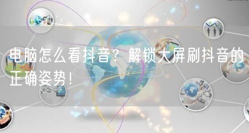 电脑怎么看抖音？解锁大屏刷抖音的正确姿势！