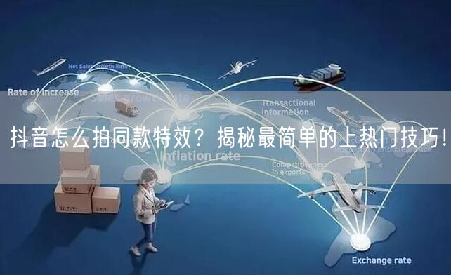 抖音怎么拍同款特效？揭秘最简单的上热门技巧！