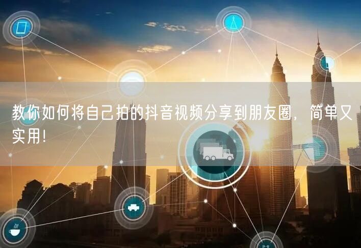 教你如何将自己拍的抖音视频分享到朋友圈，简单又实用！