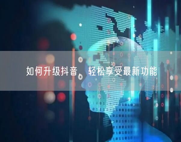 如何升级抖音，轻松享受最新功能