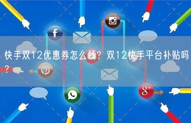 快手双12优惠券怎么领？双12快手平台补贴吗？