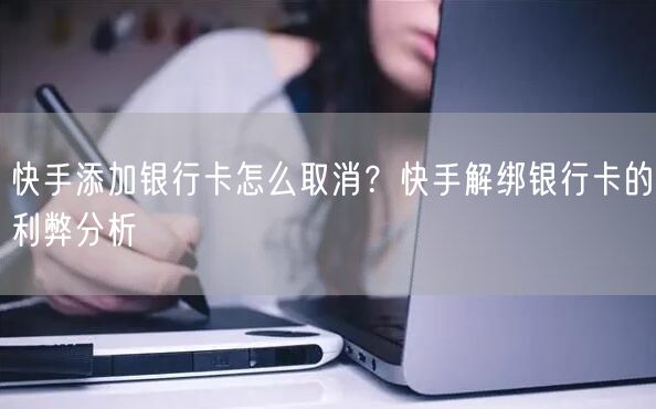 快手添加银行卡怎么取消?快手解绑银行卡的利弊分析