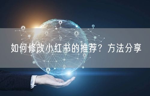 如何修改小红书的推荐？方法分享