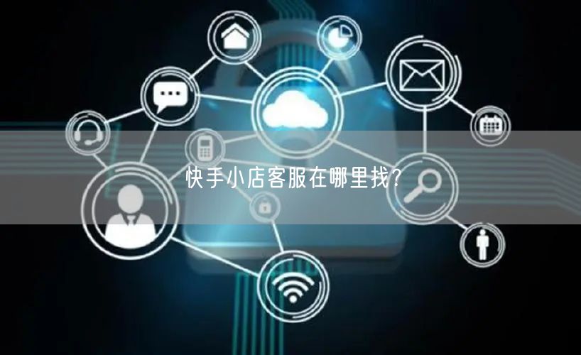 快手小店客服在哪里找？