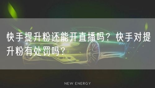 快手提升粉还能开直播吗?快手对提升粉有处罚吗?