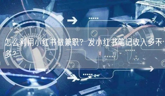 怎么利用小红书做兼职？发小红书笔记收入多不多？