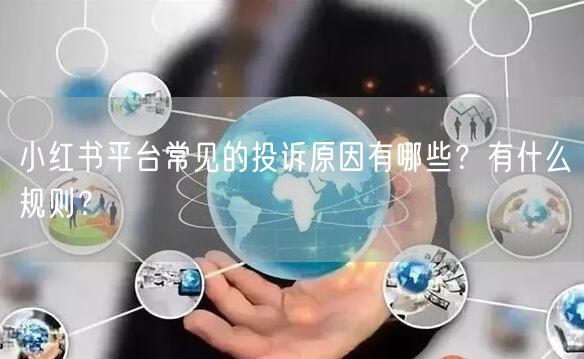 小红书平台常见的投诉原因有哪些？有什么规则？