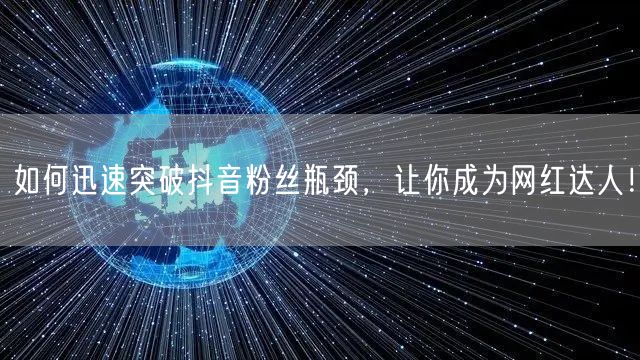 如何迅速突破抖音粉丝瓶颈，让你成为网红达