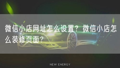 微信小店网址怎么设置？微信小店怎么装修页面？