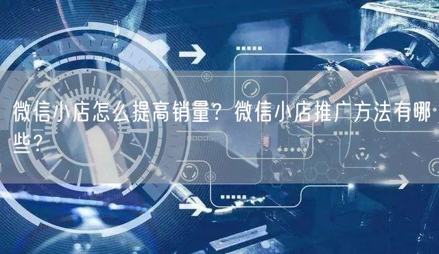 微信小店怎么提高销量？微信小店推广方法有哪些？