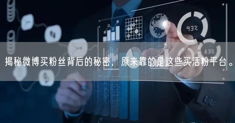 揭秘微博买粉丝背后的秘密，原来靠的是这些买活粉平台。