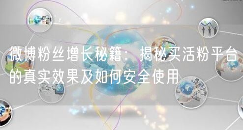 微博粉丝增长秘籍：揭秘买活粉平台的真实效果及如何安全使用