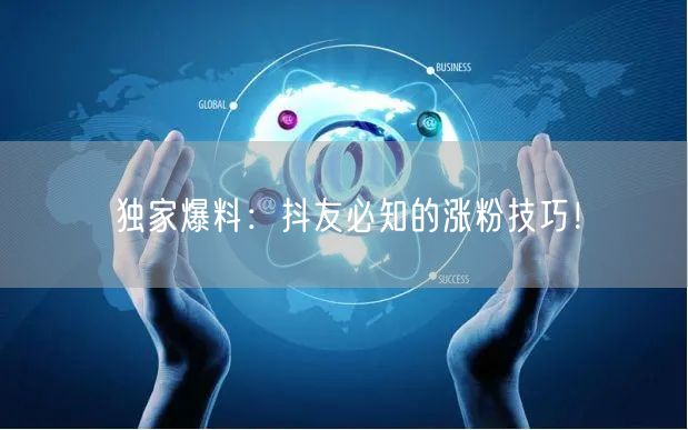 独家爆料：抖友必知的涨粉技巧！