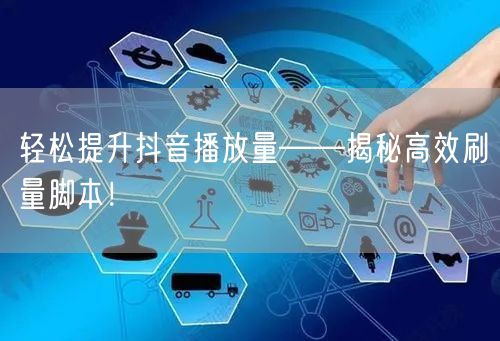 轻松提升抖音播放量——揭秘高效刷量脚本！