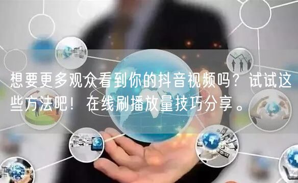 想要更多观众看到你的抖音视频吗？试试这些
