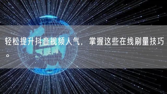 轻松提升抖音视频人气，掌握这些在线刷量技