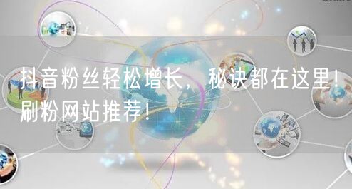 抖音粉丝轻松增长，秘诀都在这里！刷粉网站推荐！