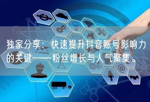 独家分享：快速提升抖音账号影响力的关键——粉丝增长与人气聚集。