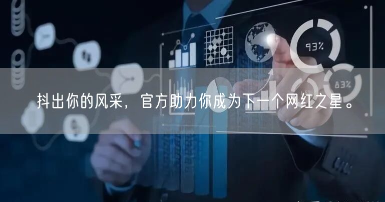 抖出你的风采，官方助力你成为下一个网红之星。