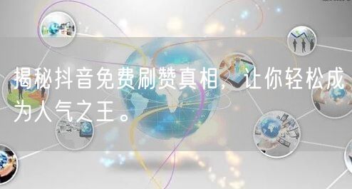 揭秘抖音免费刷赞真相，让你轻松成为人气之