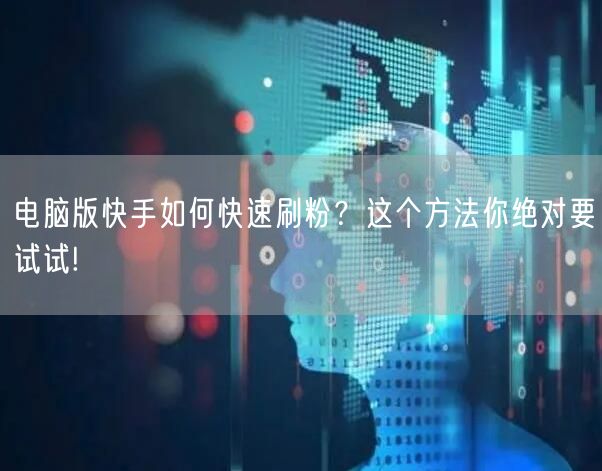 电脑版快手如何快速刷粉？这个方法你绝对要试试!