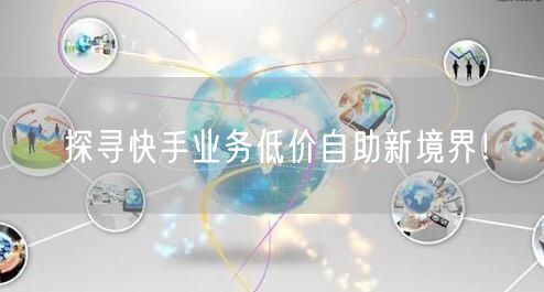 探寻快手业务低价自助新境界！