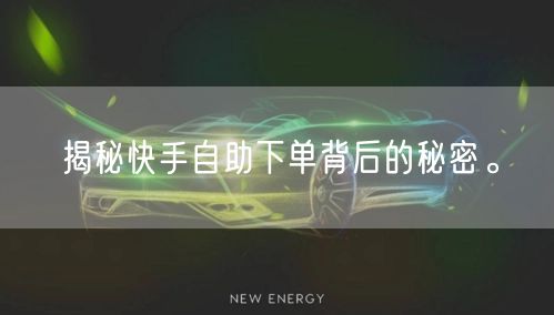 揭秘快手自助下单背后的秘密。
