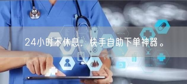 24小时不休息，快手自助下单神器。