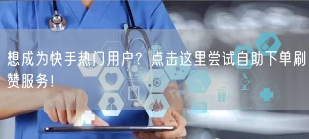想成为快手热门用户？点击这里尝试自助下单刷赞服务！