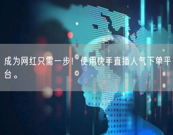 成为网红只需一步！使用快手直播人气下单平台。