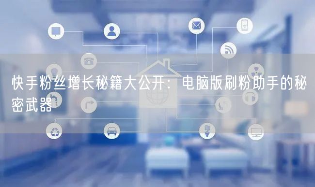 快手粉丝增长秘籍大公开：电脑版刷粉助手的秘密武器