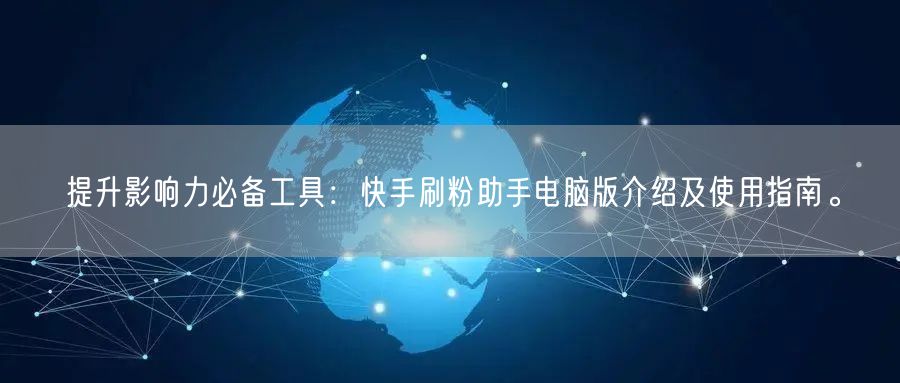 提升影响力必备工具：快手刷粉助手电脑版介