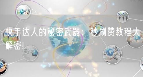 快手达人的秘密武器：秒刷赞教程大解密!