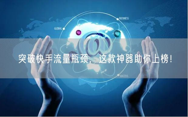突破快手流量瓶颈，这款神器助你上榜！
