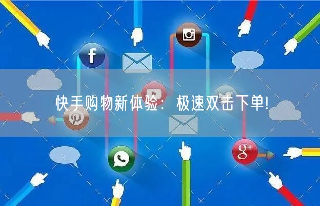 快手购物新体验：极速双击下单!