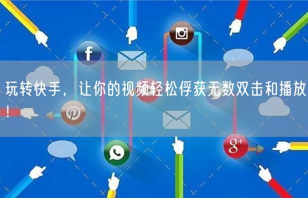 玩转快手，让你的视频轻松俘获无数双击和播放！