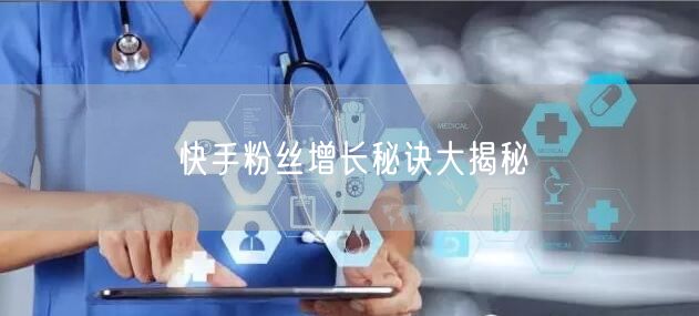 快手粉丝增长秘诀大揭秘